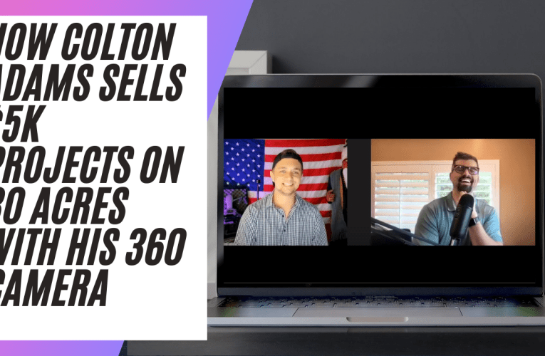 [Interview] How Colton Adams Sells $5K Projects on 30 Acres With His 360 Camera