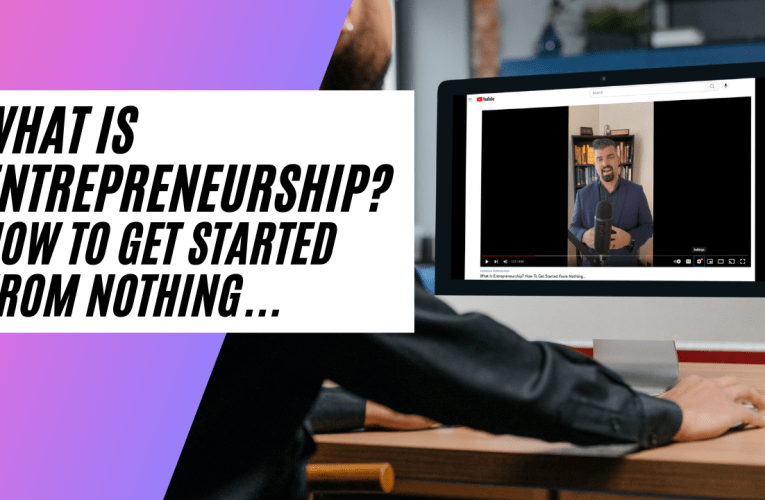 What Is Entrepreneurship? How To Get Started From Nothing…