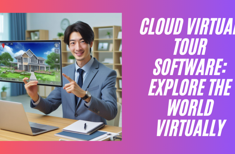 Cloud Virtual Tour Software: Explore the World Virtually