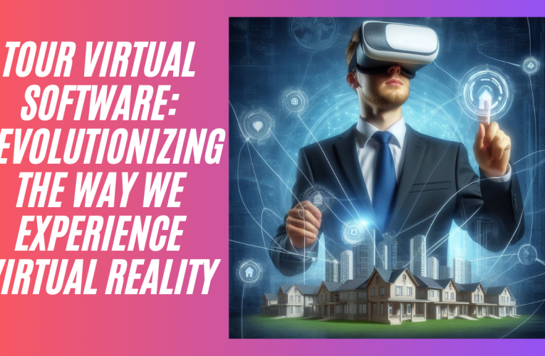 Tour Virtual Software: Revolutionizing the Way We Experience Virtual Reality