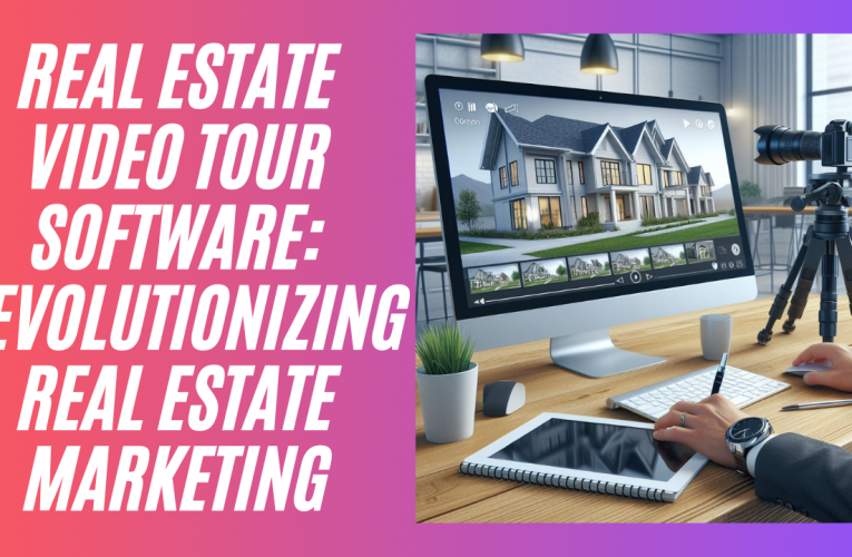 Real Estate Video Tour Software: Revolutionizing Real Estate Marketing