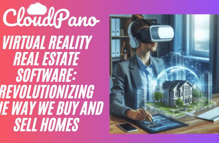 Virtual Reality Real Estate Software: Revolutionizing the Way We Buy and Sell Homes