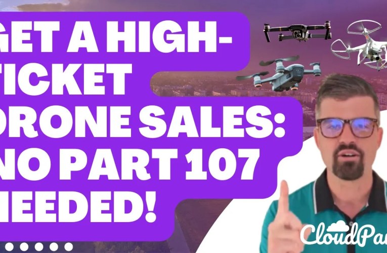 How To Sell More High Ticket Drone Services Without a Part 107